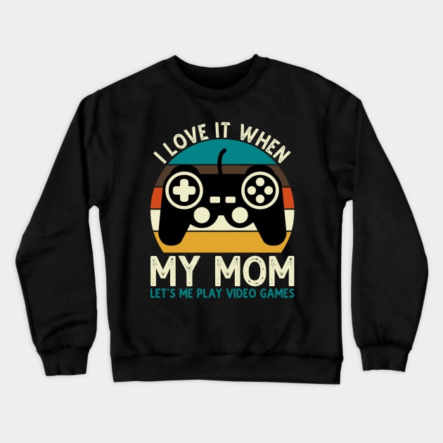 I Love It When My Mom Let's Me Play Video Games Crewneck Sweatshirt by DragonTees